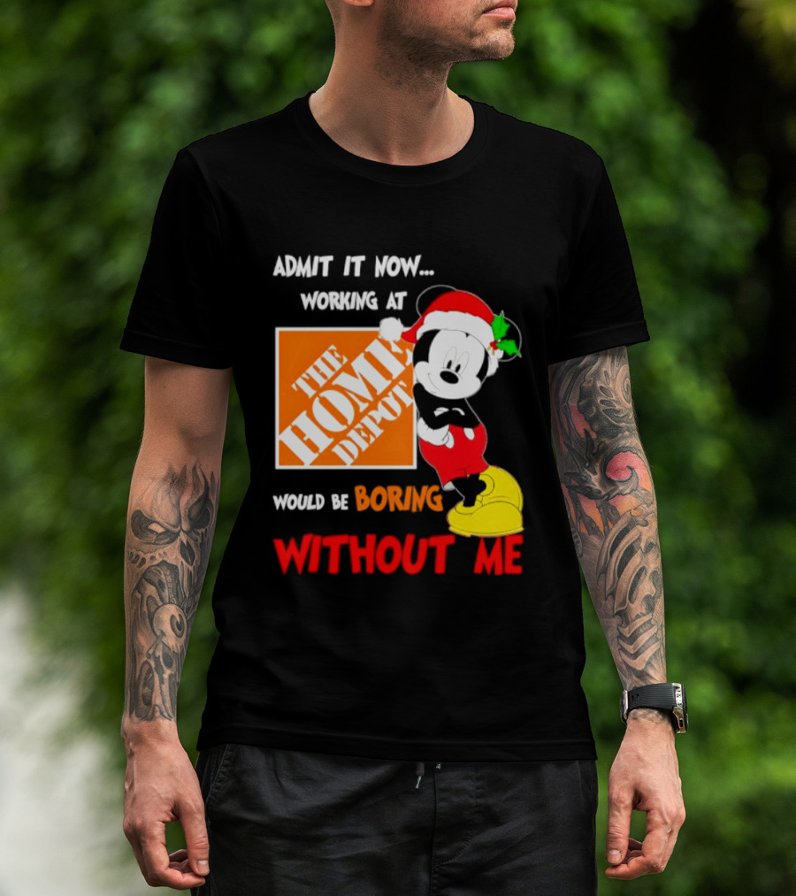 Admit It Now Working At The Home Depot Would Be Boring Without Me Mickey Mouse Christmas 2026 T-Shirt