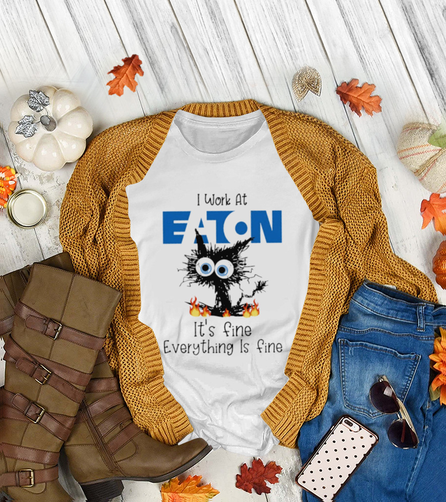 I Work At Eaton Corporation Cat It's Fine Everything Is Fine 2026 T-Shirt