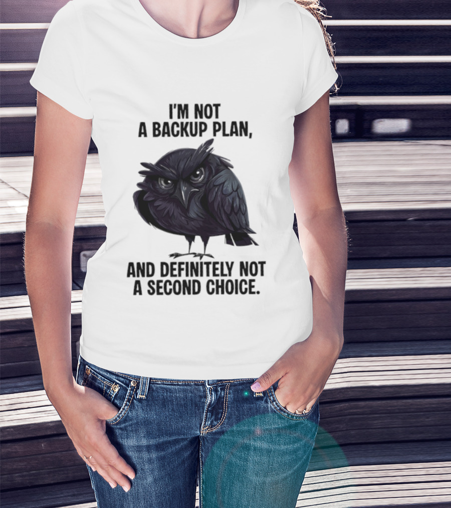 I'm Not A Backup Plan Crow Definitely Not A Second Choice T-Shirt