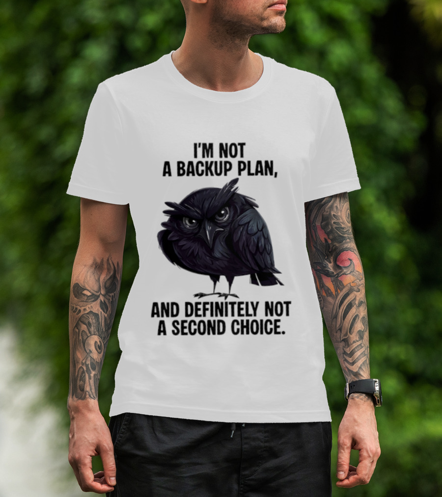 I'm Not A Backup Plan Crow Definitely Not A Second Choice T-Shirt