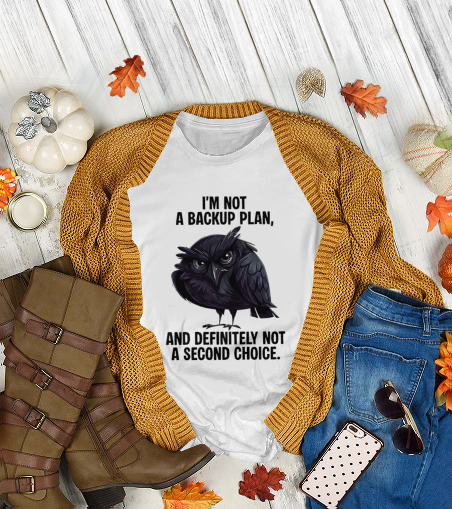 I'm Not A Backup Plan Crow Definitely Not A Second Choice T-Shirt