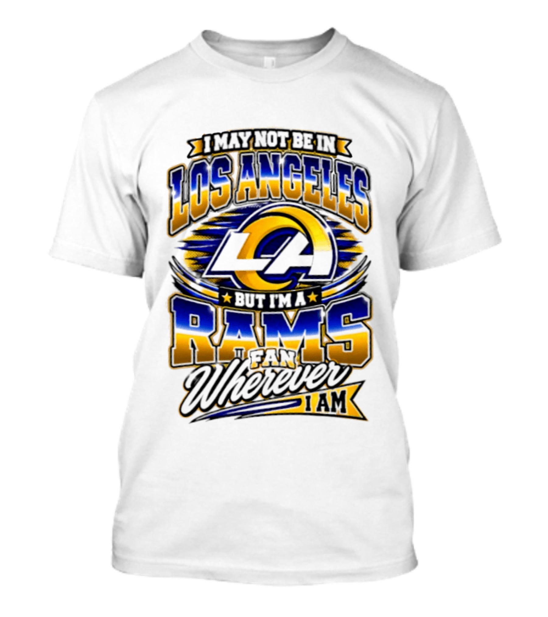 I May Not Be In Los Angeles But I'm A Rams Fan Wherever I Am T-Shirt