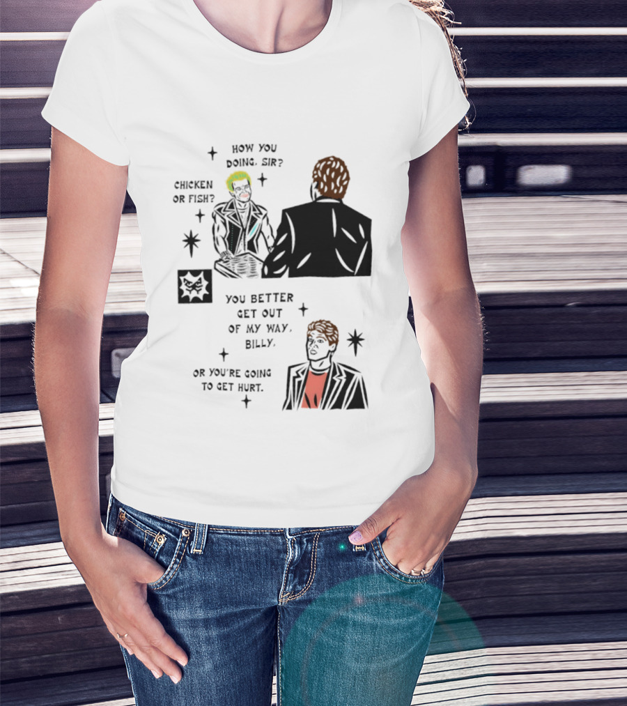 How You Doing Sir Chicken Or Fish You Better Get Out Of My Way Billy Or You're Going To Get Hurt T-Shirt