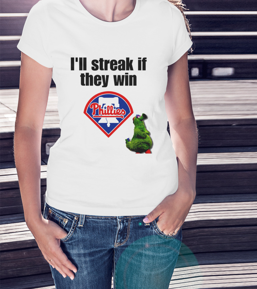 I'll Streak If They Win Phillies Fanatic Philadelphia Phillies T-Shirt