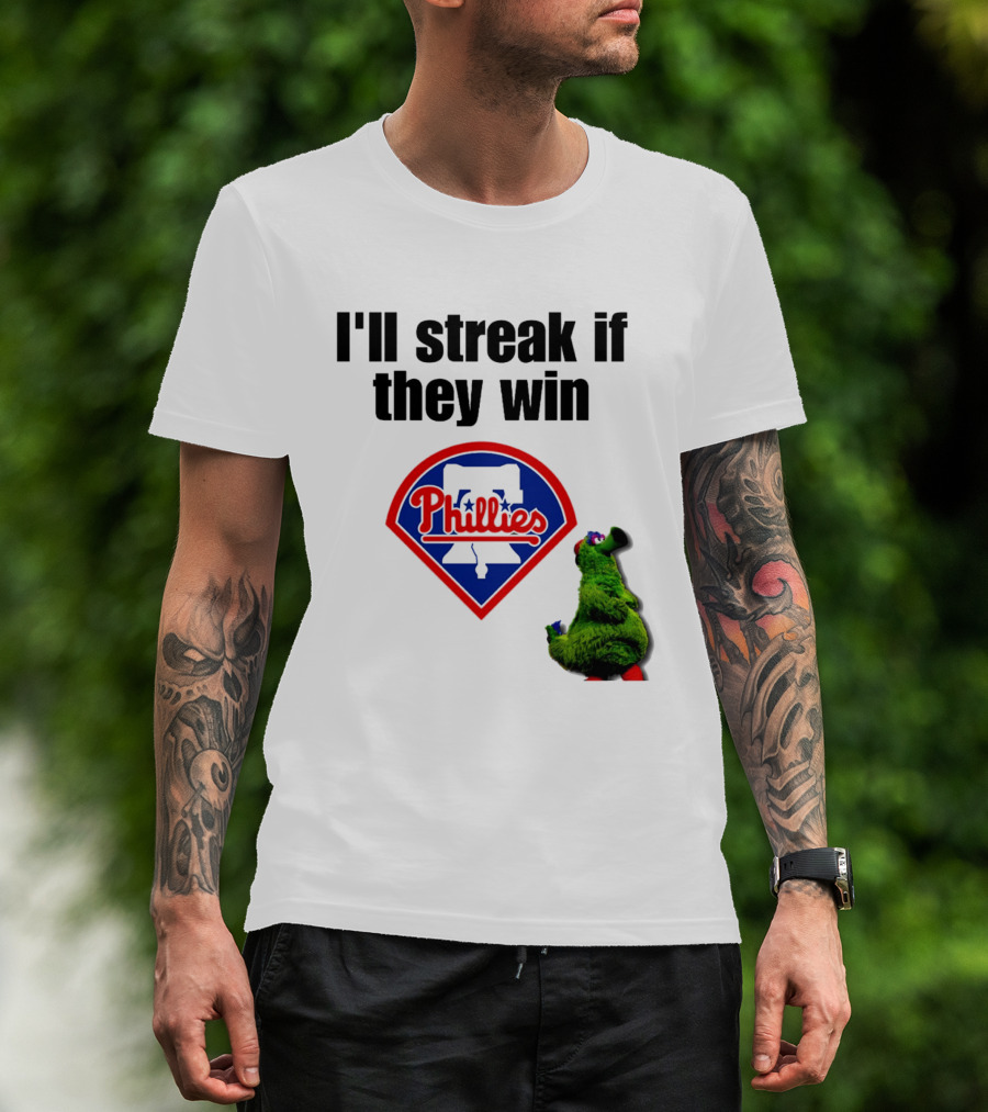 I'll Streak If They Win Phillies Fanatic Philadelphia Phillies T-Shirt