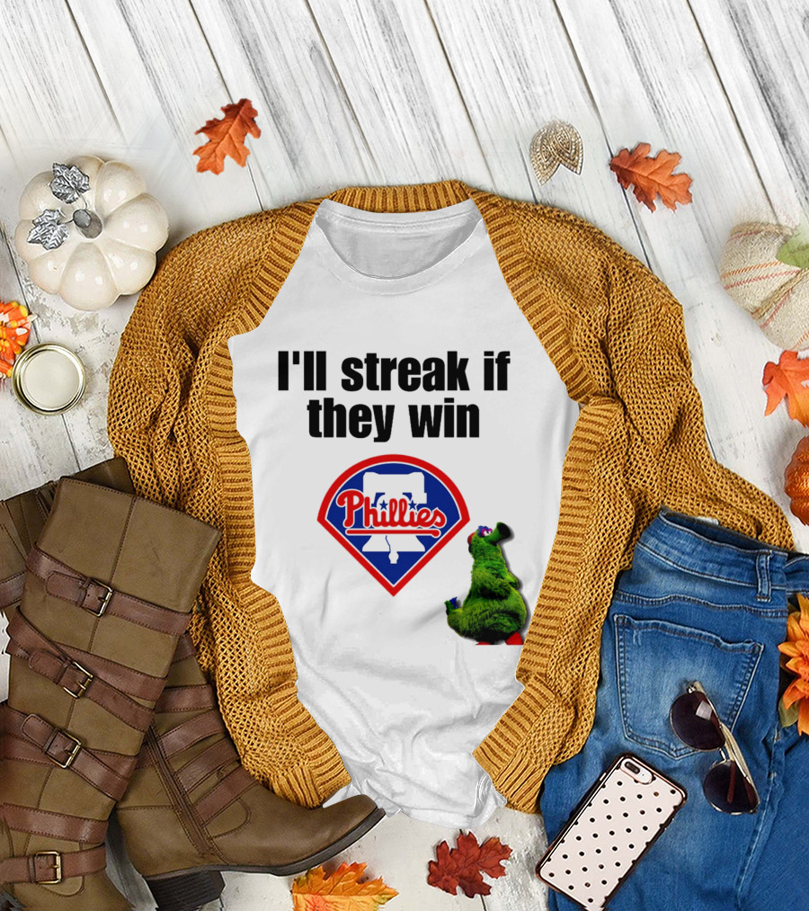 I'll Streak If They Win Phillies Fanatic Philadelphia Phillies T-Shirt