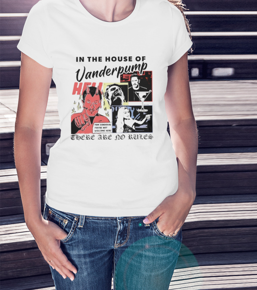 In The House Of Vanderpump Hell Tom Sandoval You Are Not Welcome Here There Are No Rules T-Shirt