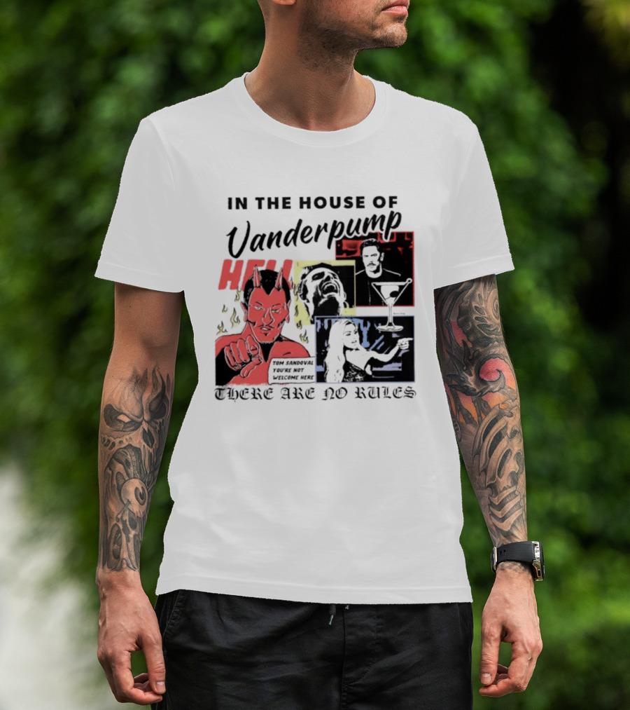 In The House Of Vanderpump Hell Tom Sandoval You Are Not Welcome Here There Are No Rules T-Shirt