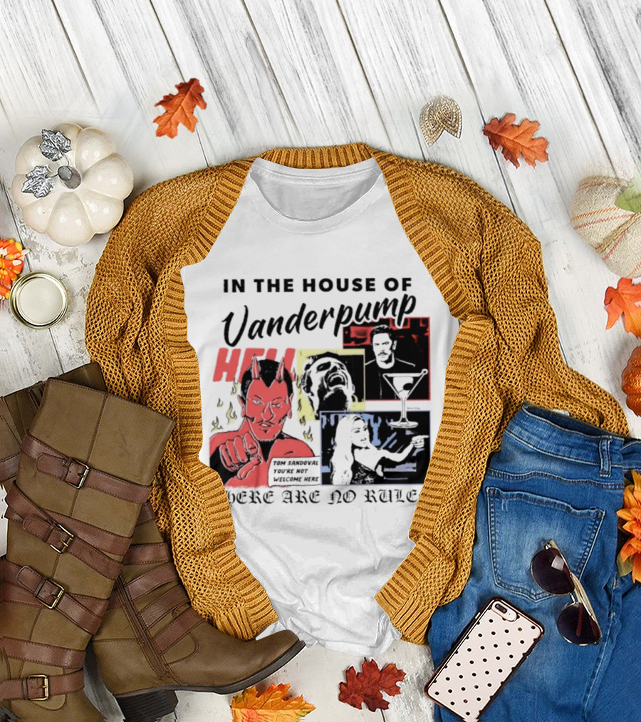 In The House Of Vanderpump Hell Tom Sandoval You Are Not Welcome Here There Are No Rules T-Shirt