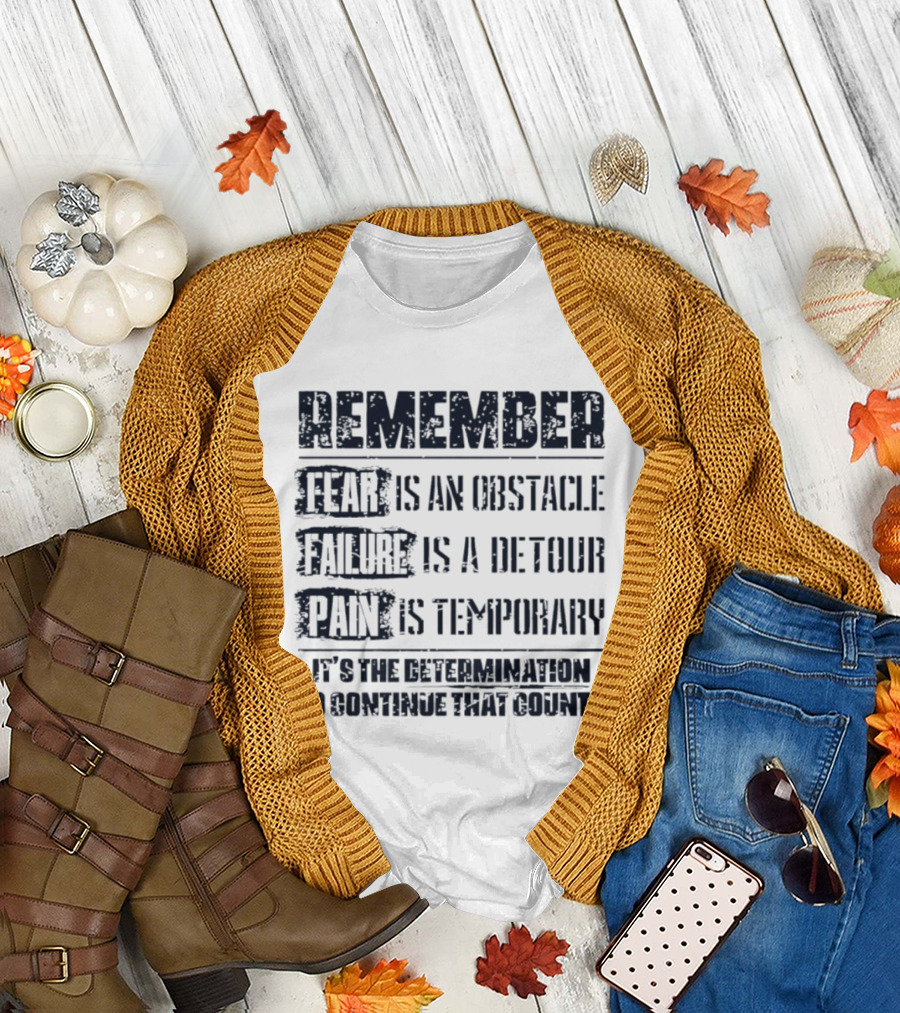 Remember Fear Is An Obstacle Failure Is A Detour Pain Is Temporary Determination To Continue That Counts T-Shirt