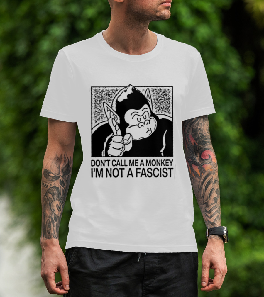 Don't Call Me A Monkey I'm Not A Fascist Cartoon Character With Gorilla T-Shirt