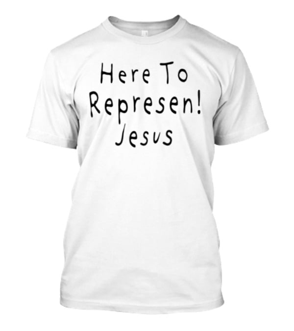 Here To Represent Jesus Christian Faith Message T-Shirt