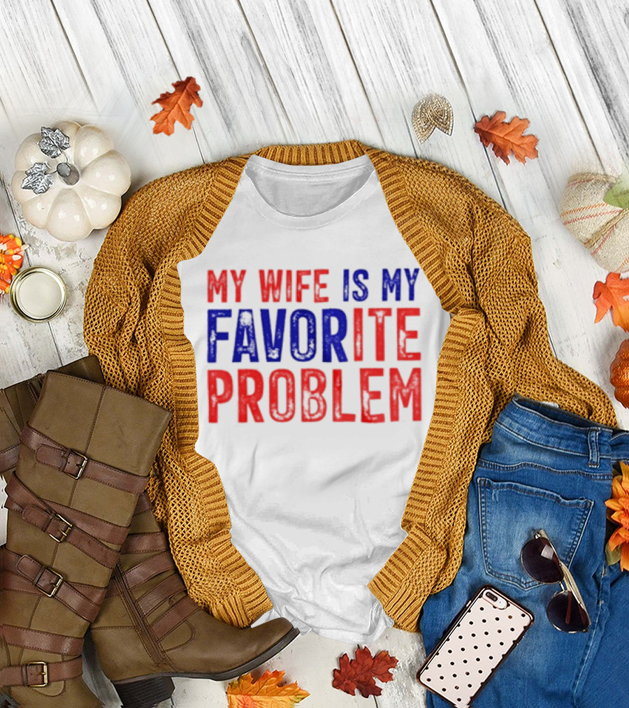 My Wife Is My Favorite Problem Funny Relationship Humor T-Shirt