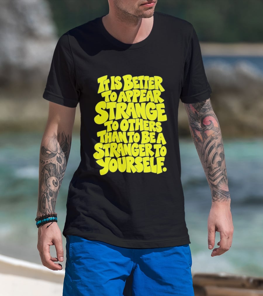 It Is Better To Appear Strange To Others Than To Be A Stranger To Yourself T-Shirt