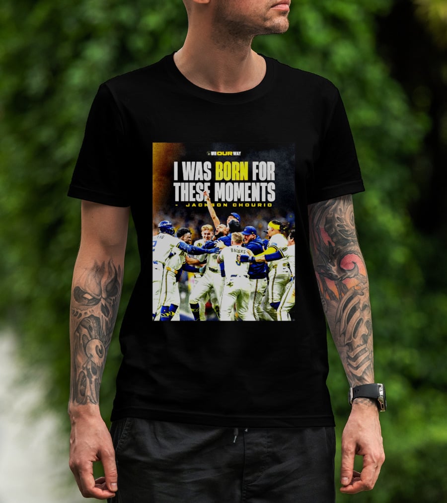 Jackson Chourio Milwaukee Brewers I Was Born For These Moments WI Our Way T-Shirt