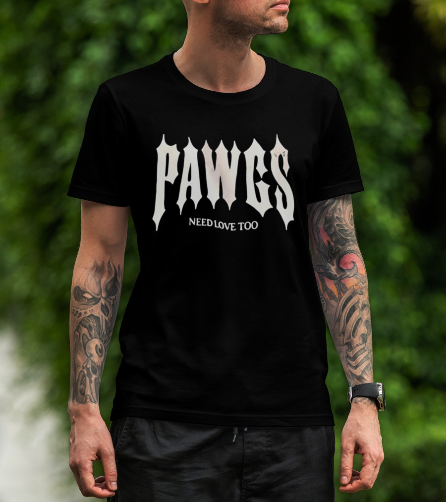 PAWS Need Love Too Gothic Font T-Shirt
