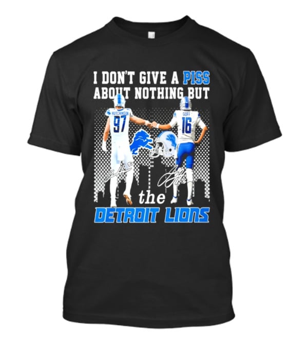 Hutchinson Goff I Don't Give A Piss About Nothing But The Detroit Lions T-Shirt