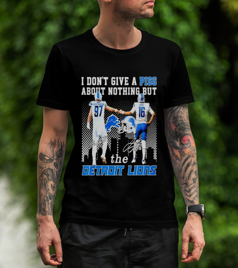 Hutchinson Goff I Don't Give A Piss About Nothing But The Detroit Lions T-Shirt