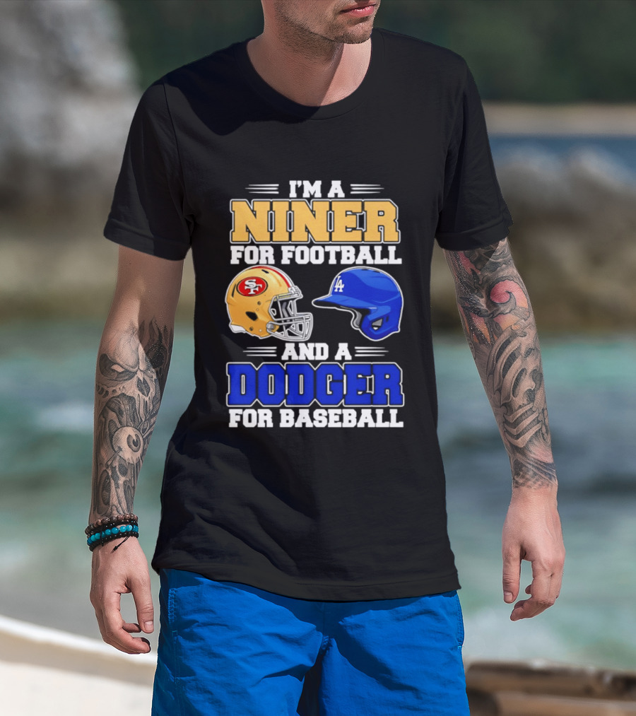 I'm A Niner For Football And A Dodger For Baseball San Francisco And Los Angeles Fan Gear T-Shirt
