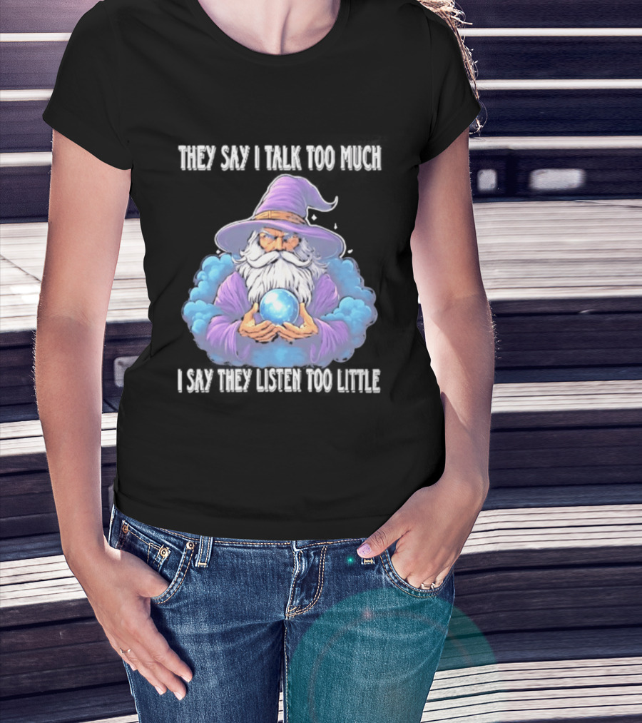 Wizard They Say I Talk Too Much I Say They Listen Too Little Mystic Orb T-Shirt