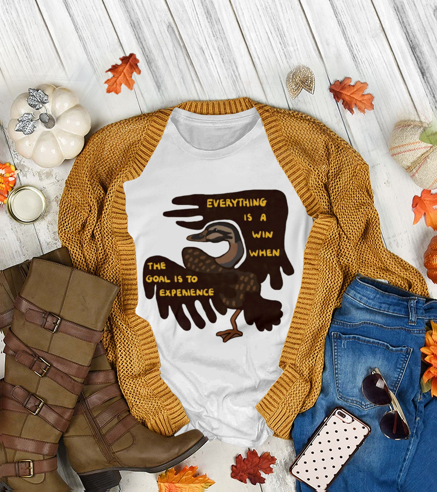 Everything Is A Win When The Goal Is To Experience Duck T-Shirt