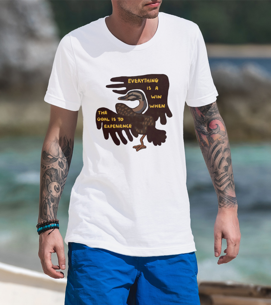 Everything Is A Win When The Goal Is To Experience Duck T-Shirt