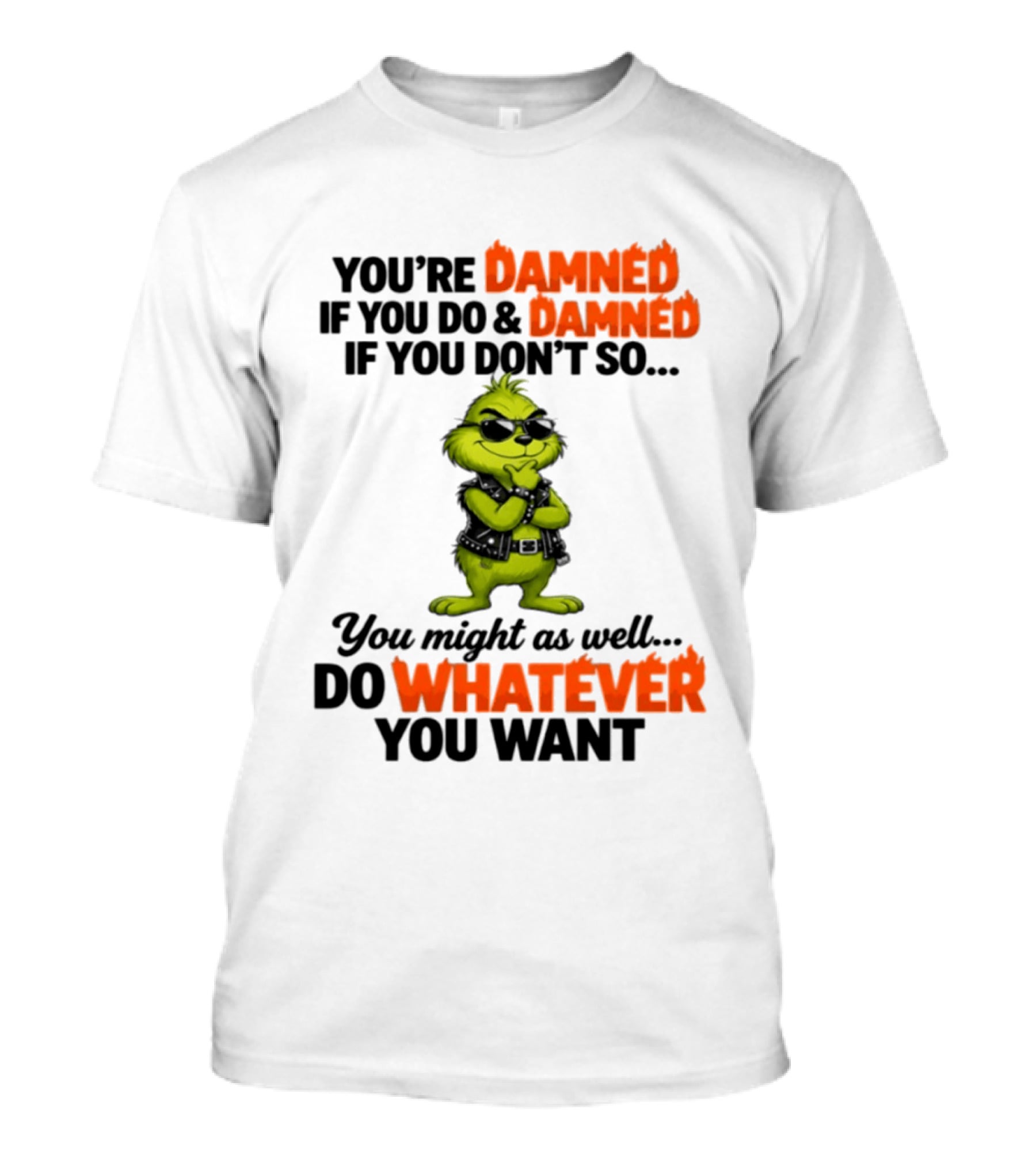 You're Damned If You Do Damned If You Don't Do Whatever You Want Grinch T-Shirt