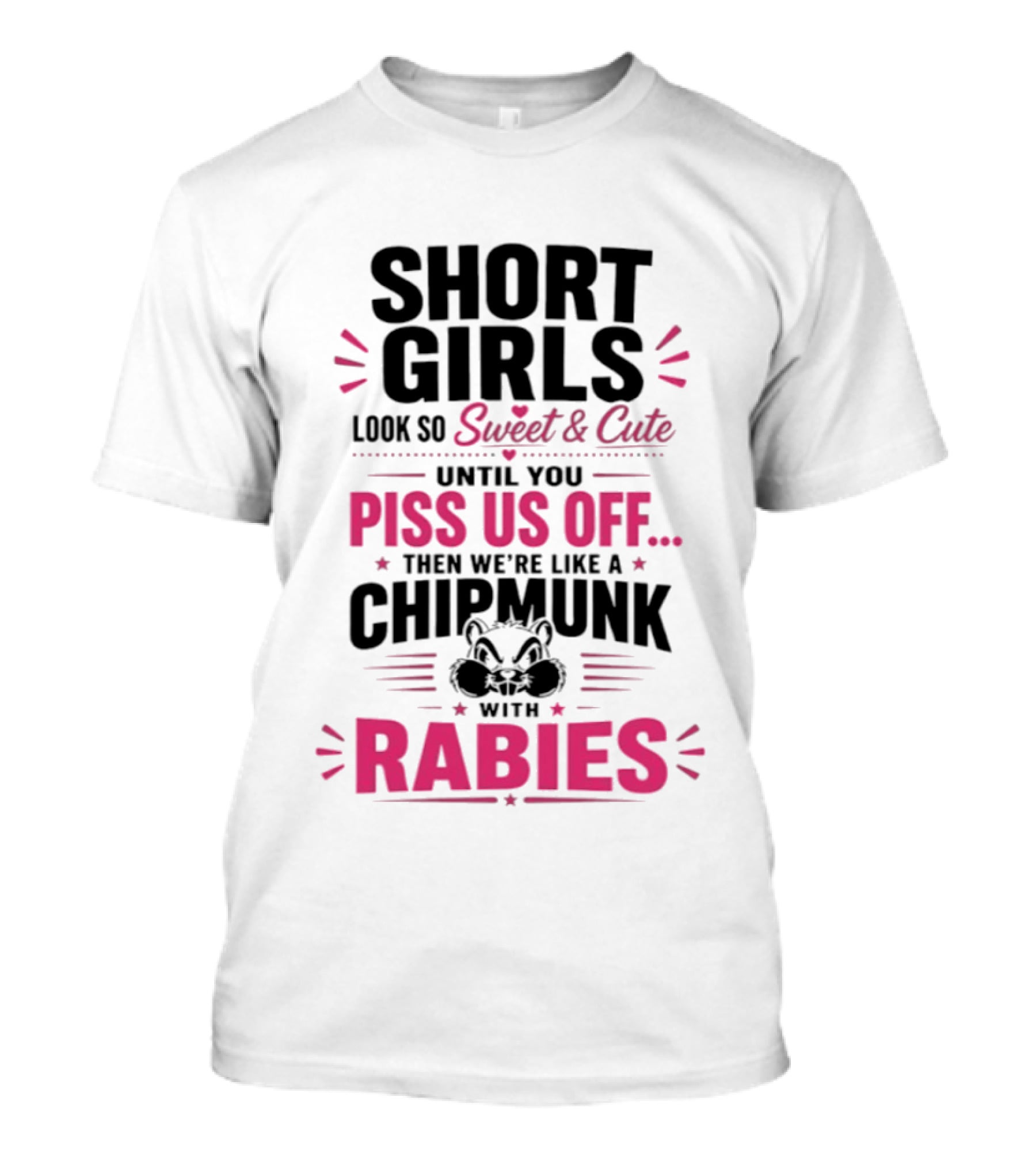 Short Girls Look So Sweet Until You Piss Us Off Then We're Like A Chipmunk With Rabies T-Shirt