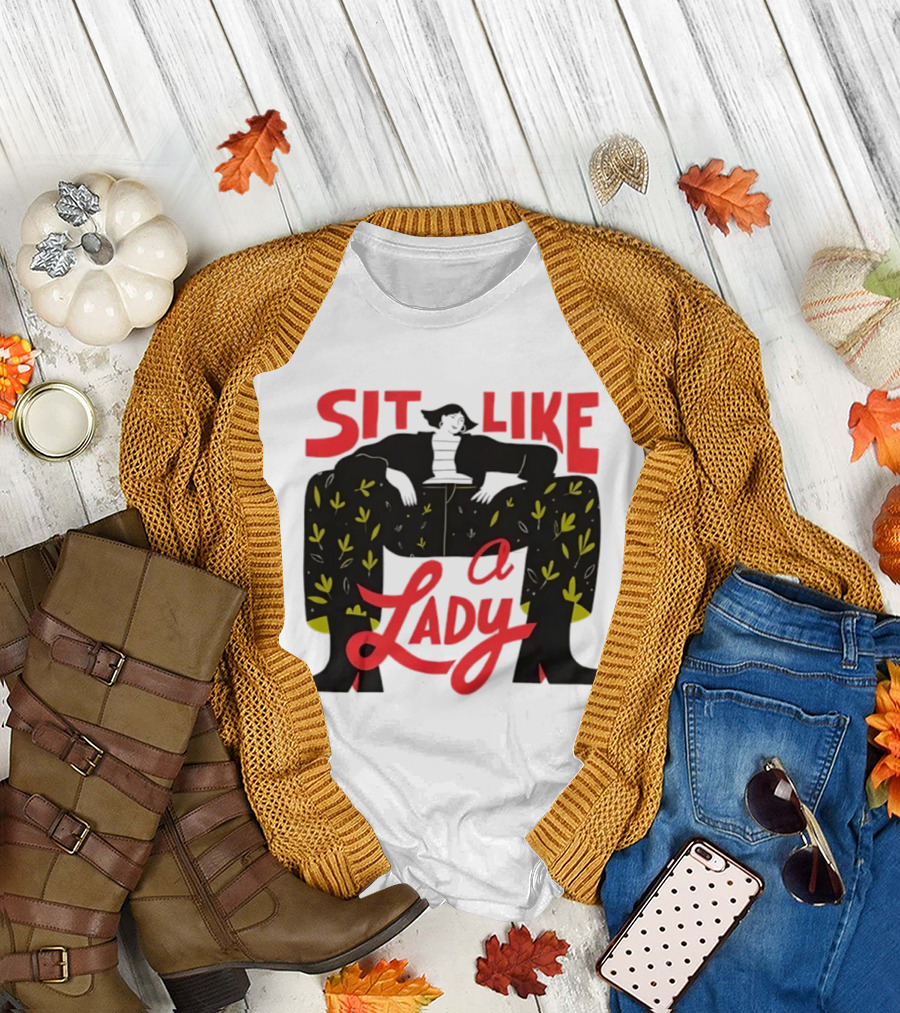 Sit Like A Lady Feminist Empowerment Woman T-Shirt