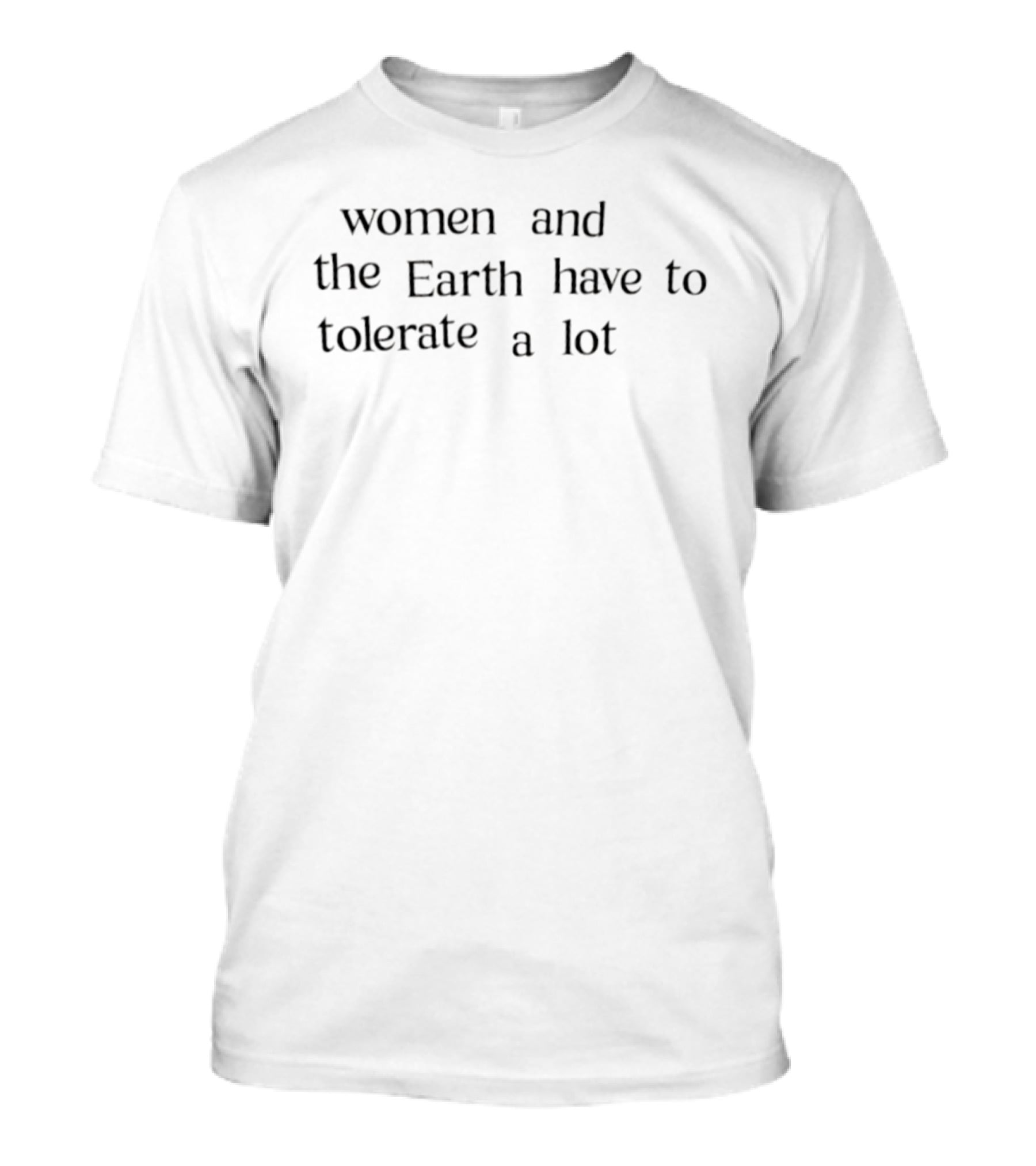 Women And The Earth Have To Tolerate A Lot Sustainable Empowerment T-Shirt