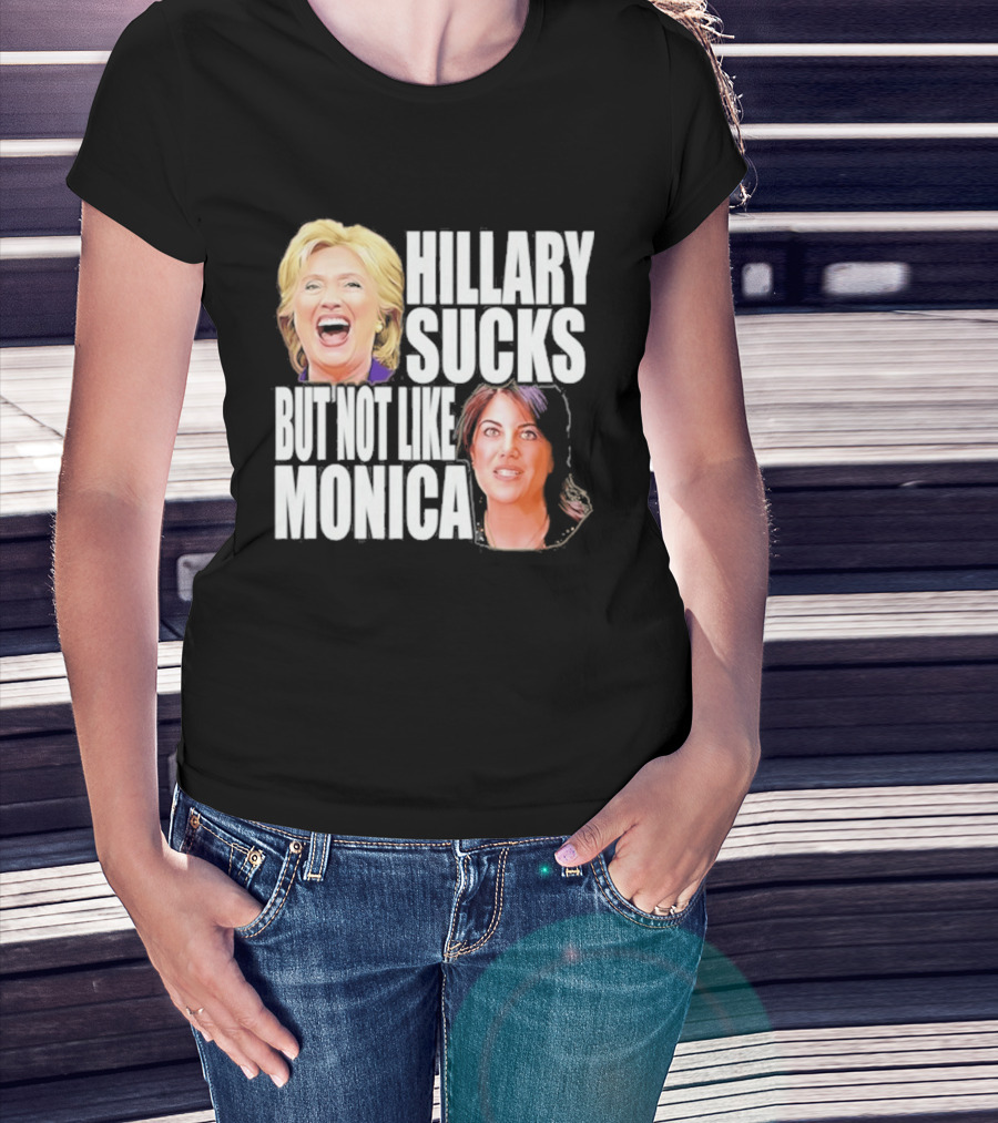 Hillary Sucks But Not Like Monica Political Humor T-Shirt