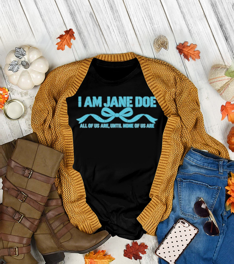 I Am Jane Doe All Of Us Are None Of Us Are T-Shirt
