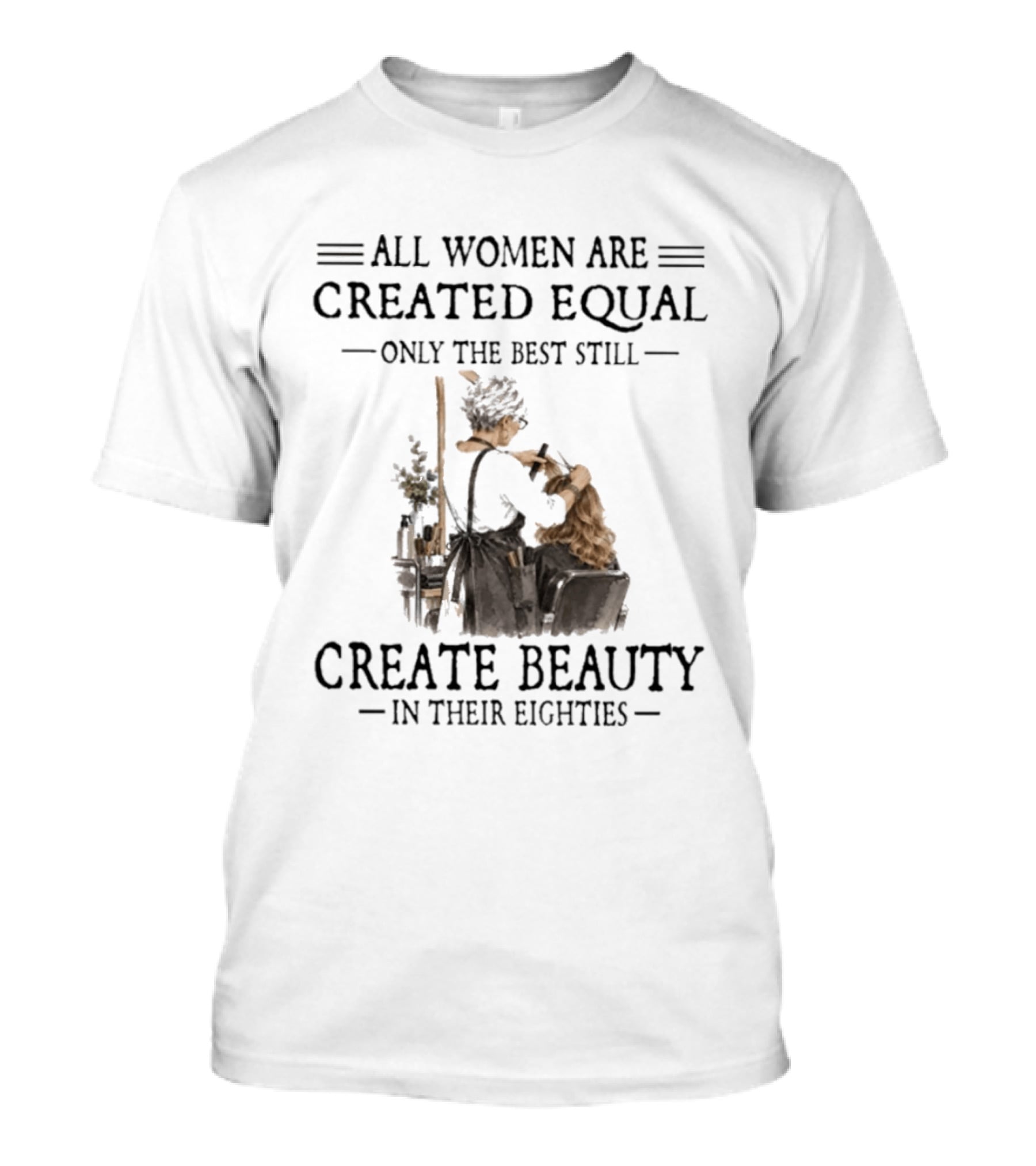 All Women Are Created Equal Only The Best Still Create Beauty In Their Eighties Vintage Hairdressing Scene T-Shirt