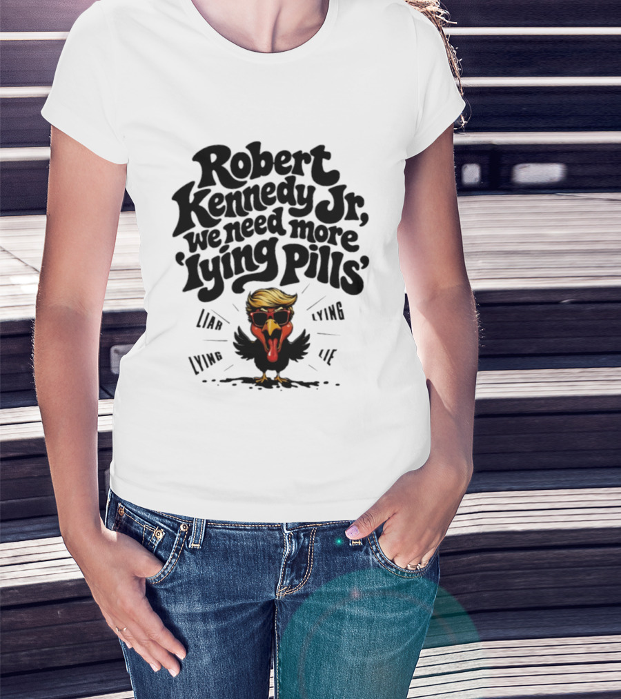 Robert Kennedy Jr We Need More Lying Pills Chicken Liar Lie T-Shirt