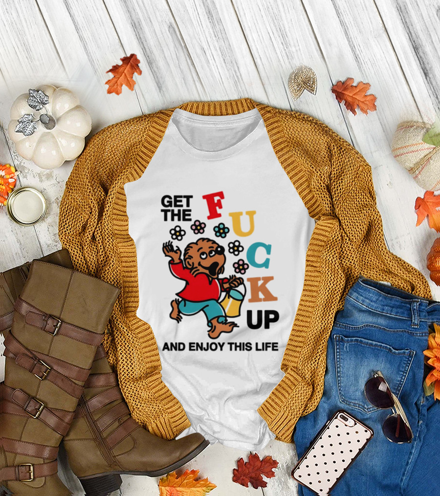 Get The Fuck Up And Enjoy This Life Bear T-Shirt