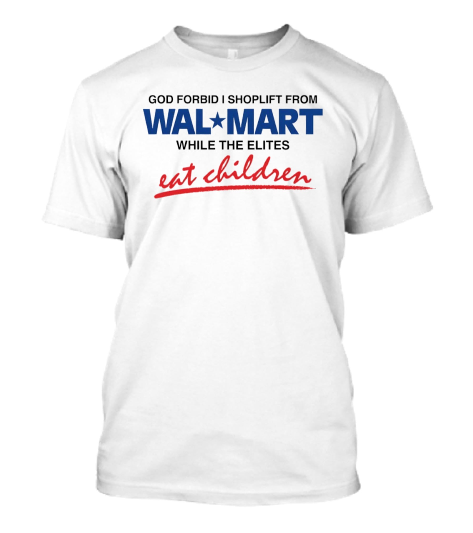 God Forbid I Shoplift From Wal Mart While The Elites Eat Children T-Shirt