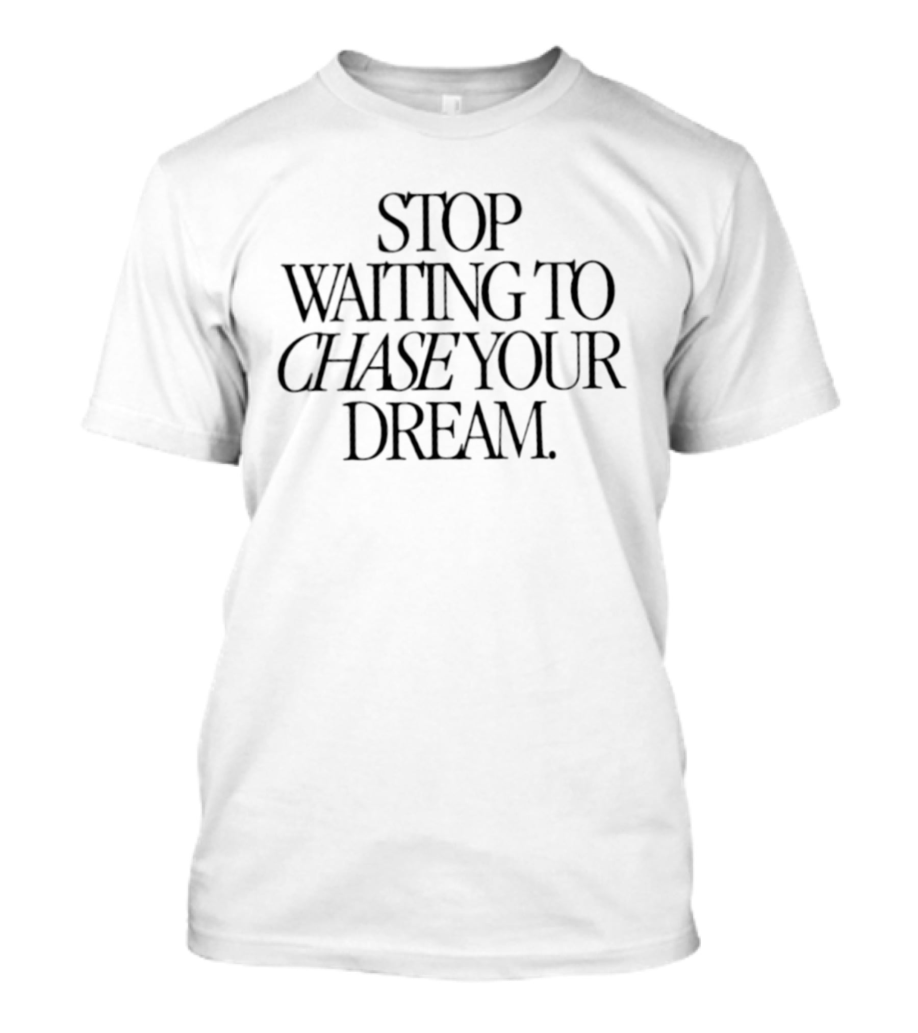 Stop Waiting To Chase Your Dream Motivational Message T-Shirt