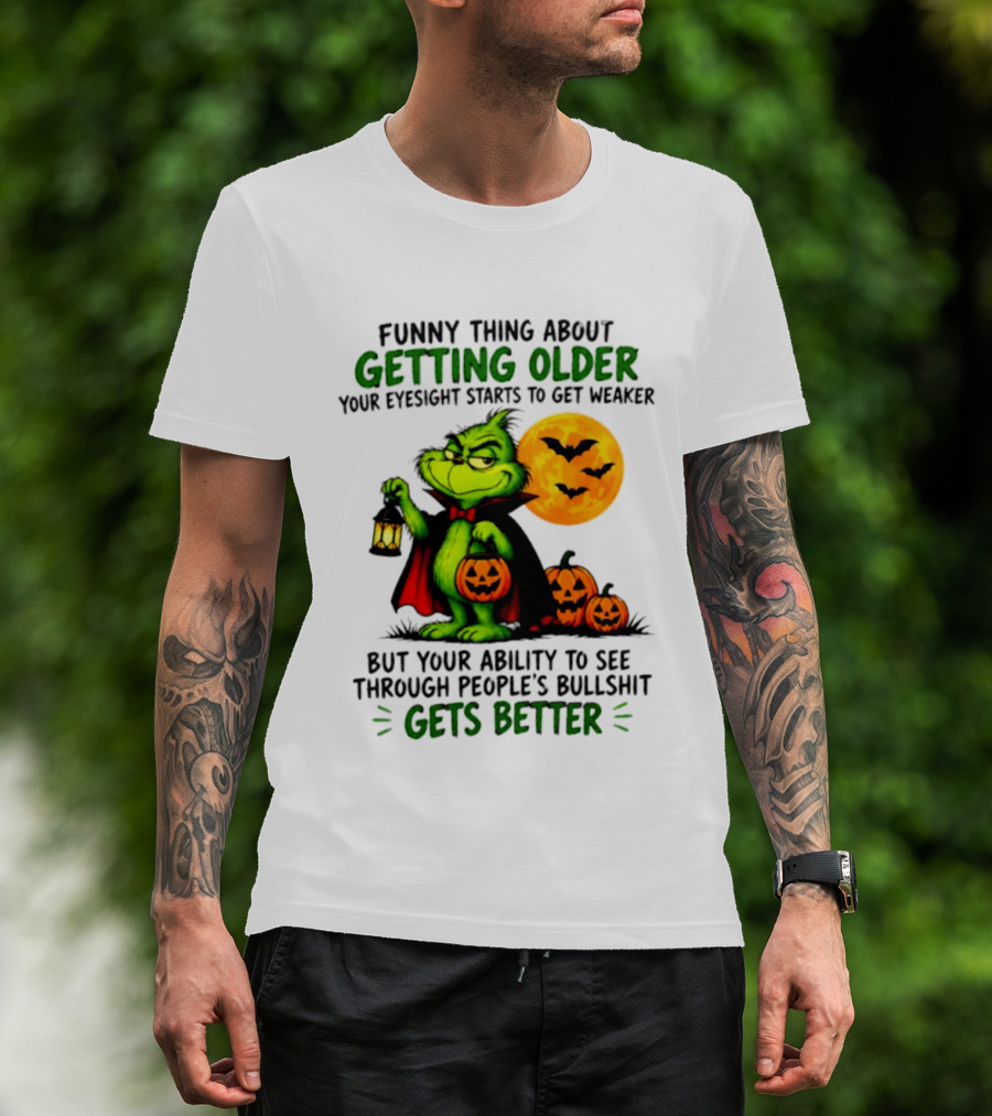 Funny Thing About Getting Older Eyesight Starts To Get Weaker Ability To See Through People's Bullshit Gets Better T-Shirt