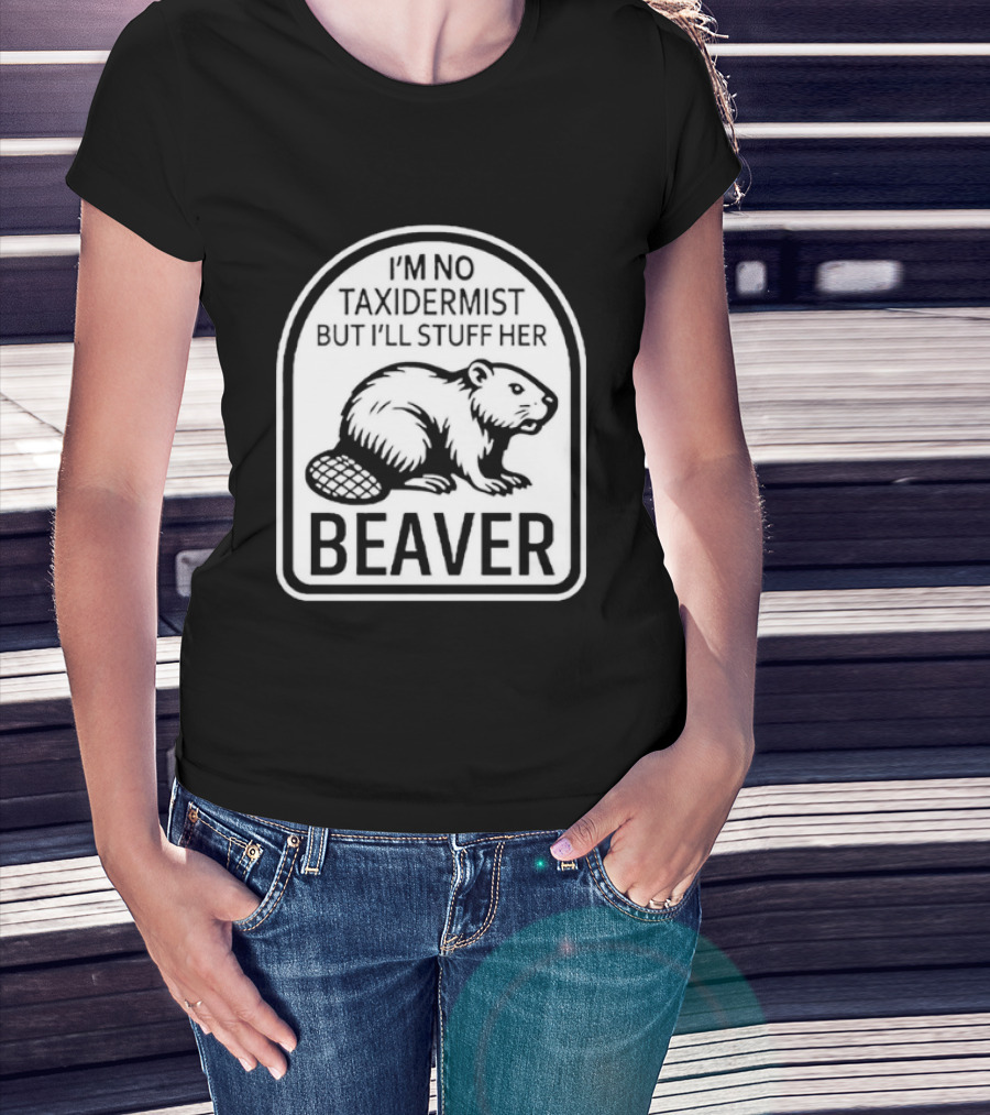 I'm No Taxidermist But I'll Stuff Her Beaver Classic Adult Humor T-Shirt