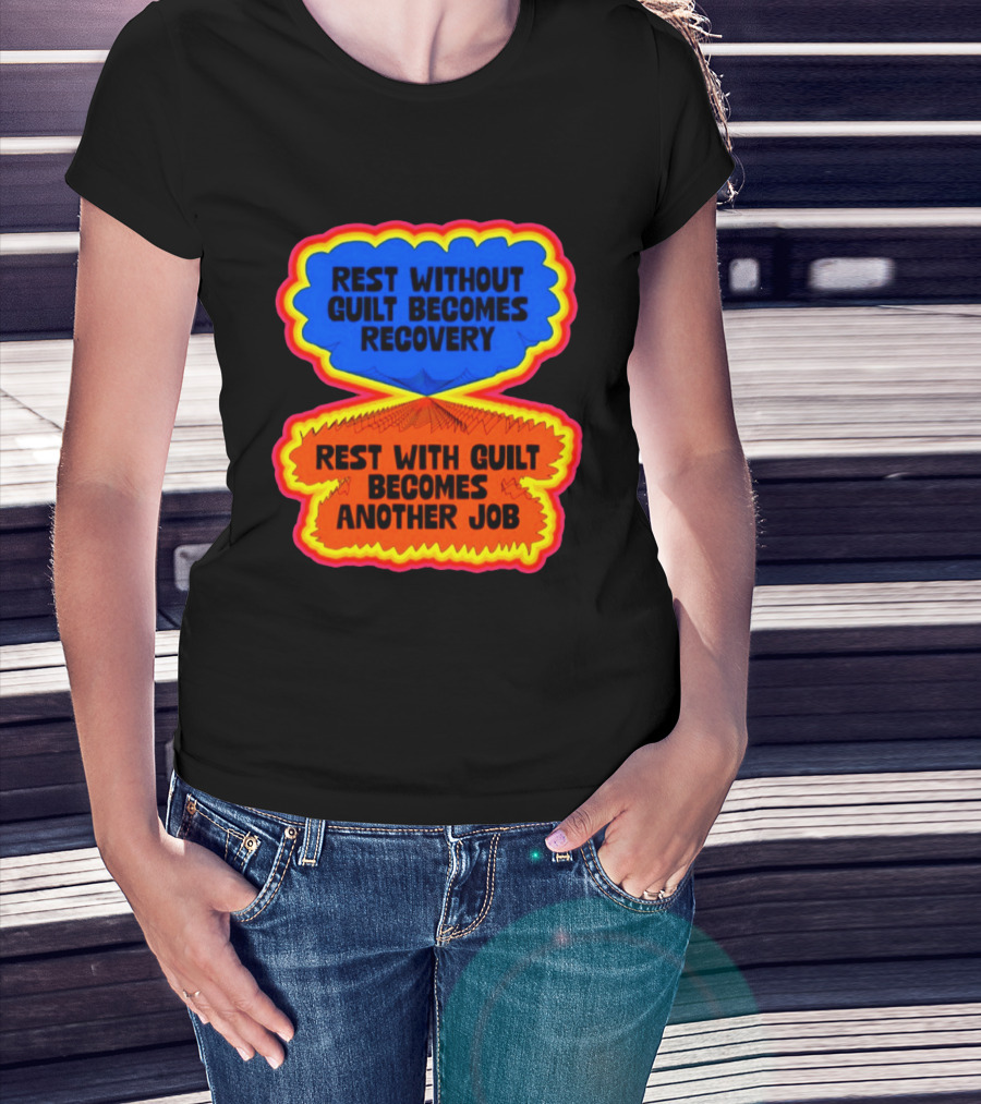 Rest Without Guilt Becomes Recovery Rest With Guilt Becomes Another Job T-Shirt