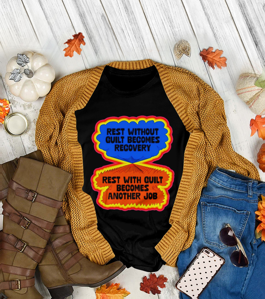 Rest Without Guilt Becomes Recovery Rest With Guilt Becomes Another Job T-Shirt