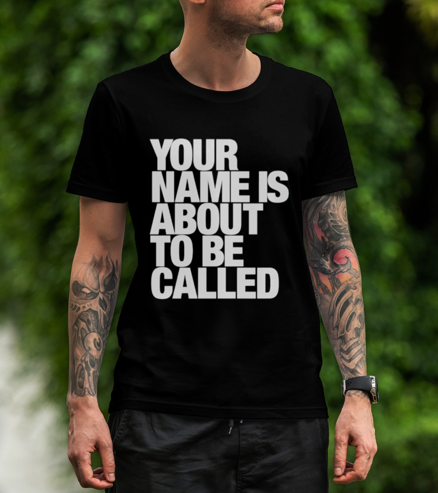 Your Name Is About To Be Called T-Shirt