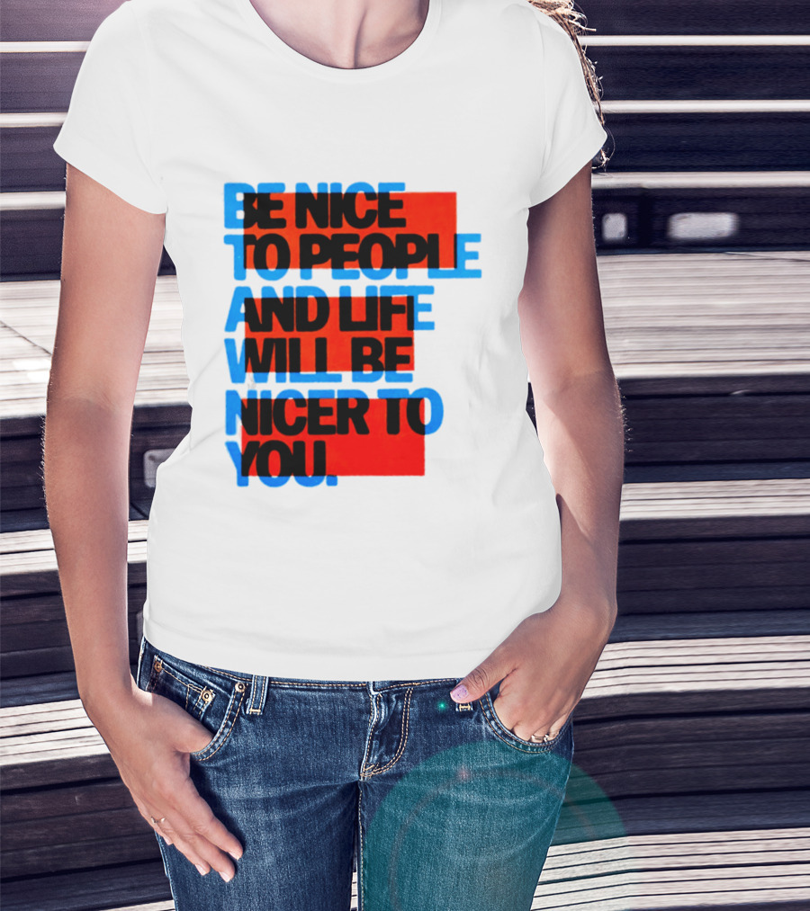 Be Nice To People And Life Will Be Nicer To You T-Shirt