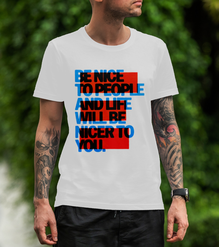 Be Nice To People And Life Will Be Nicer To You T-Shirt
