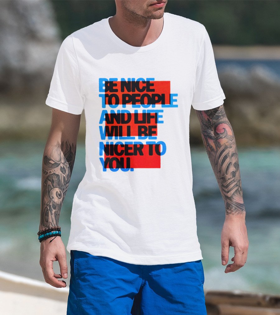Be Nice To People And Life Will Be Nicer To You T-Shirt