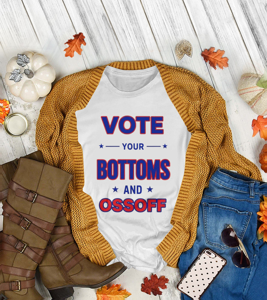 Vote Your Bottoms And Ossoff Election Humor T-Shirt