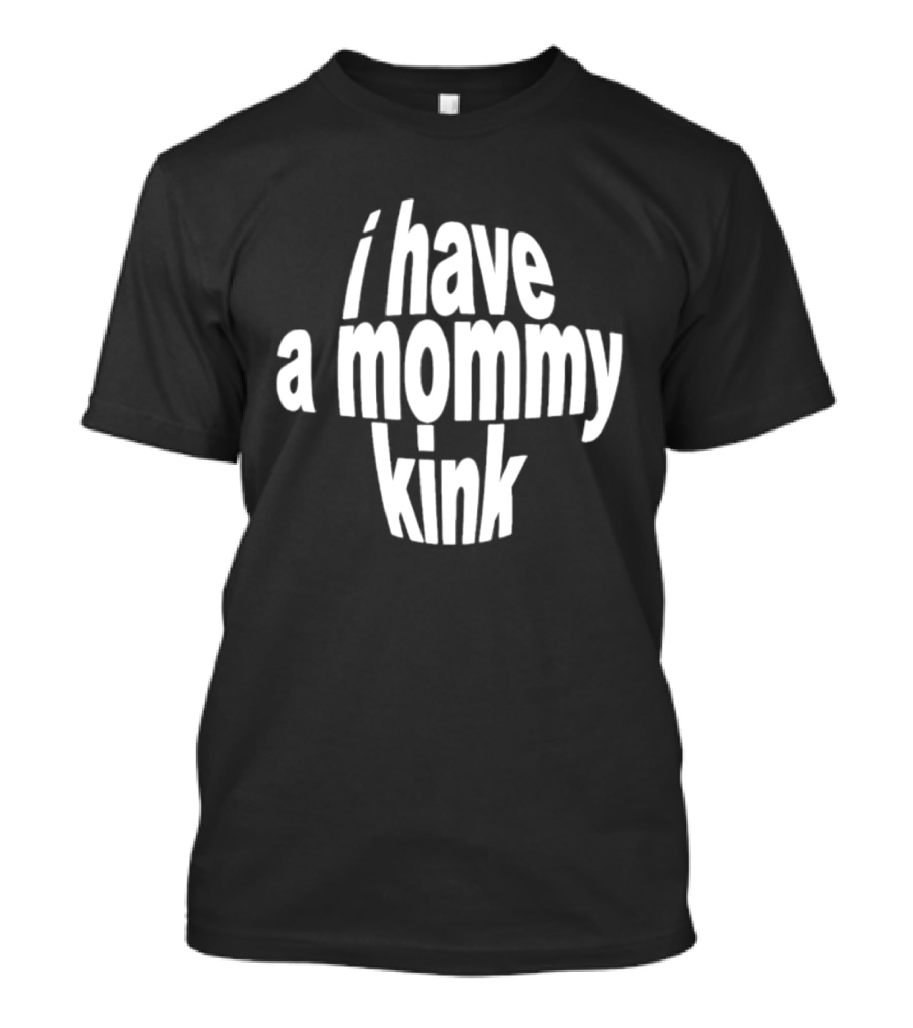 I Have A Mommy Kink T-Shirt