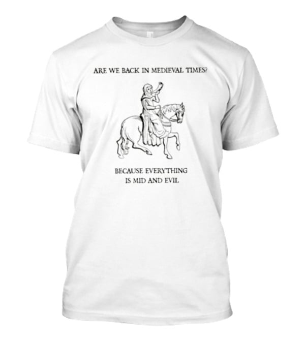 Lady Blowing Are We Back In Medieval Times Because Everything Is Mid And Evil Knight On Horseback T-Shirt