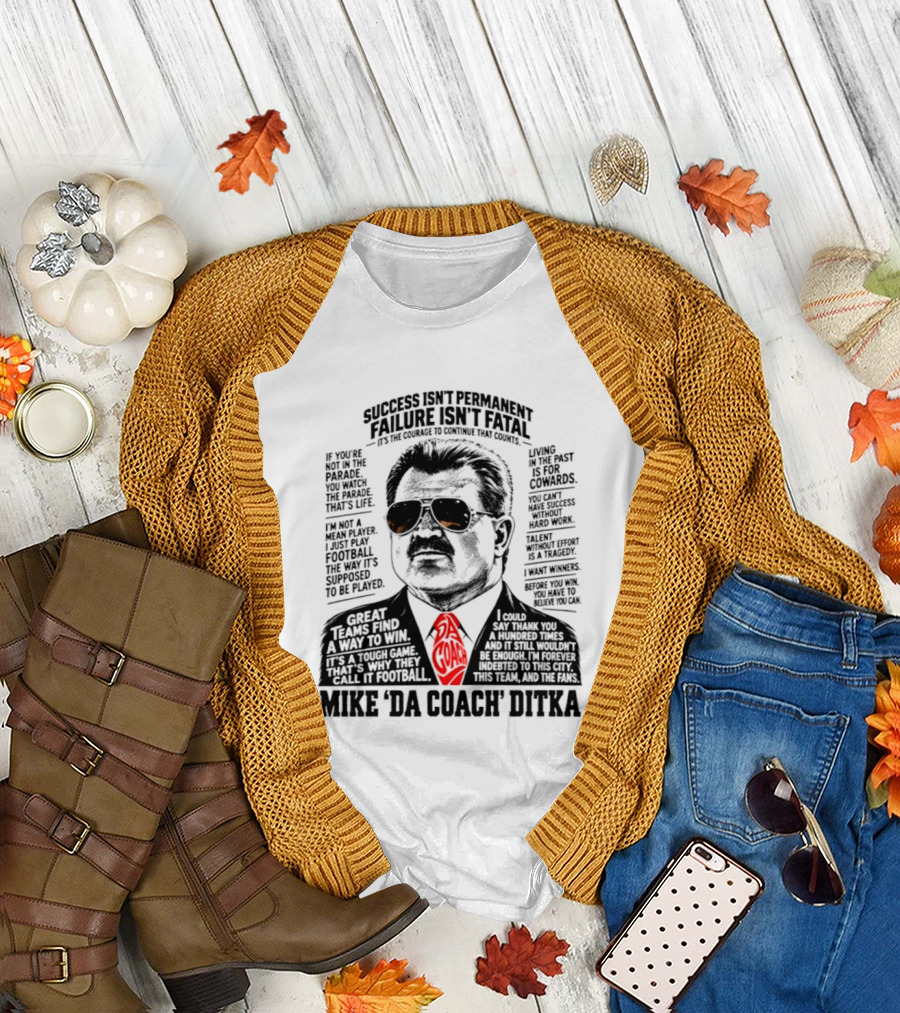 Mike Ditka Da Coach Chicago Bears Success Isn't Permanent Failure Isn't Fatal T-Shirt