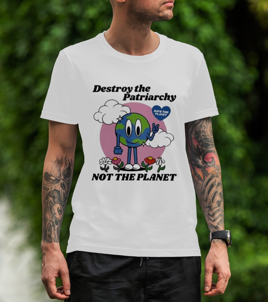 Destroy The Patriarchy Not The Planet Eco Feminist Earth With Heart And Flowers T-Shirt